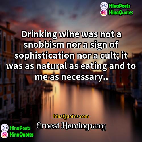 Ernest Hemingway Quotes | Drinking wine was not a snobbism nor